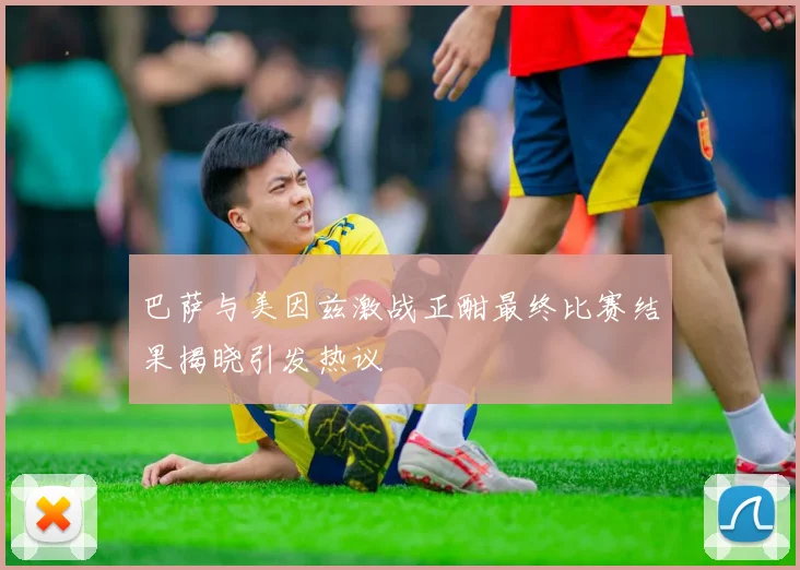 巴萨与美因兹激战正酣最终比赛结果揭晓引发热议